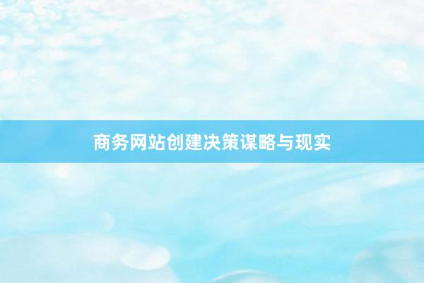 商务网站创建决策谋略与现实