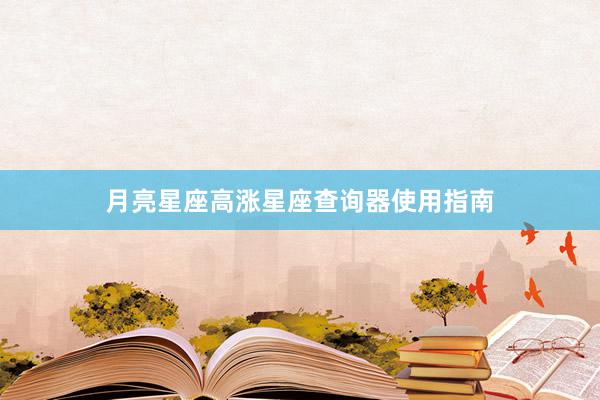 月亮星座高涨星座查询器使用指南